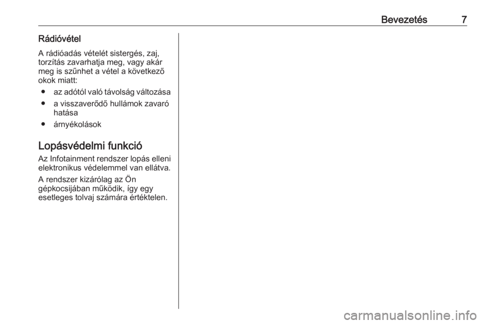 OPEL CORSA 2017  Infotainment kézikönyv (in Hungarian) Bevezetés7Rádióvétel
A rádióadás vételét sistergés, zaj, torzítás zavarhatja meg, vagy akár
meg is szűnhet a vétel a következő
okok miatt:
● az adótól való távolság változása
