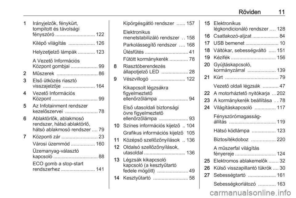 OPEL CORSA 2017  Kezelési útmutató (in Hungarian) Röviden111Irányjelzők, fénykürt,
tompított és távolsági
fényszóró ............................ 122
Kilépő világítás  ...................126
Helyzetjelző lámpák ............123
A Ve