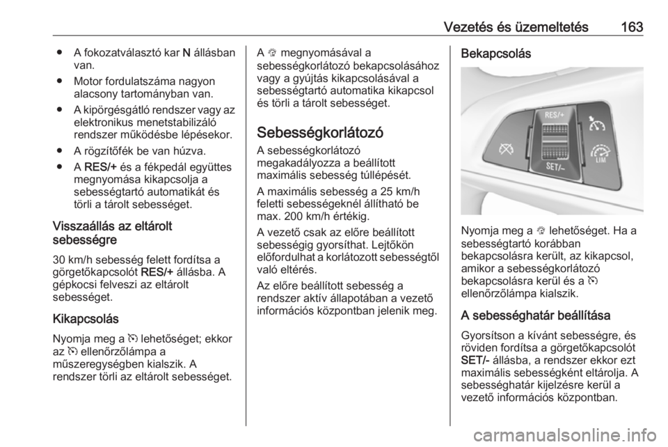 OPEL CORSA 2017 Kezelési útmutató (in Hungarian) Vezetés és üzemeltetés163●A fokozatválasztó kar N állásban
van.
● Motor fordulatszáma nagyon alacsony tartományban van.
● A kipörgésgátló rendszer vagy az
elektronikus menetstabil OPEL CORSA 2017 Kezelési útmutató (in Hungarian) Vezetés és üzemeltetés163●A fokozatválasztó kar N állásban
van.
● Motor fordulatszáma nagyon alacsony tartományban van.
● A kipörgésgátló rendszer vagy az
elektronikus menetstabil
