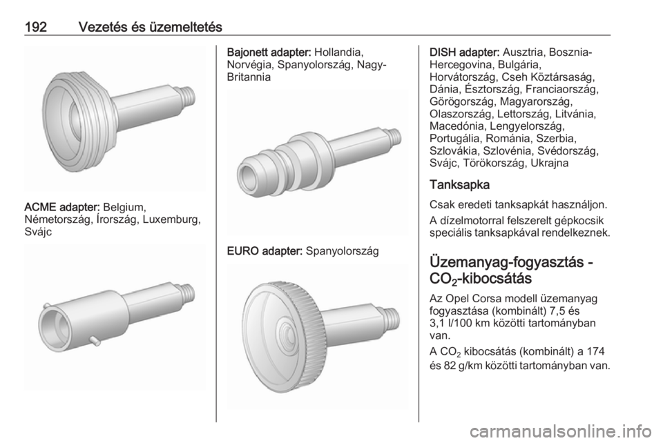 OPEL CORSA 2017 Kezelési útmutató (in Hungarian) 192Vezetés és üzemeltetés
ACME adapter: Belgium,
Németország, Írország, Luxemburg,
Svájc
Bajonett adapter: Hollandia,
Norvégia, Spanyolország, Nagy-
Britannia
EURO adapter: Spanyolország OPEL CORSA 2017 Kezelési útmutató (in Hungarian) 192Vezetés és üzemeltetés
ACME adapter: Belgium,
Németország, Írország, Luxemburg,
Svájc
Bajonett adapter: Hollandia,
Norvégia, Spanyolország, Nagy-
Britannia
EURO adapter: Spanyolország