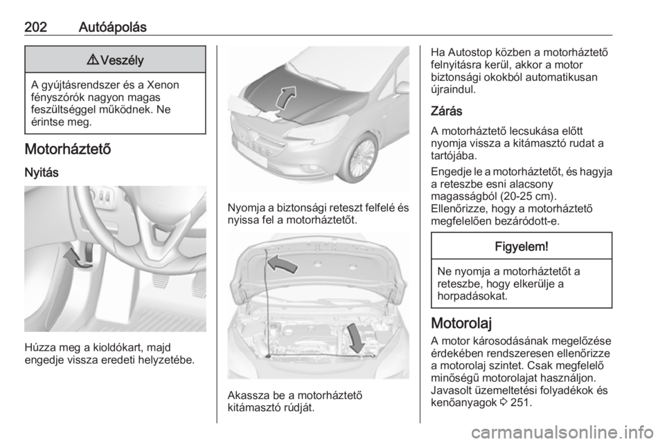 OPEL CORSA 2017 Kezelési útmutató (in Hungarian) 202Autóápolás9Veszély
A gyújtásrendszer és a Xenon
fényszórók nagyon magas
feszültséggel működnek. Ne
érintse meg.
Motorháztető
Nyitás
Húzza meg a kioldókart, majd
engedje vissza e OPEL CORSA 2017 Kezelési útmutató (in Hungarian) 202Autóápolás9Veszély
A gyújtásrendszer és a Xenon
fényszórók nagyon magas
feszültséggel működnek. Ne
érintse meg.
Motorháztető
Nyitás
Húzza meg a kioldókart, majd
engedje vissza e