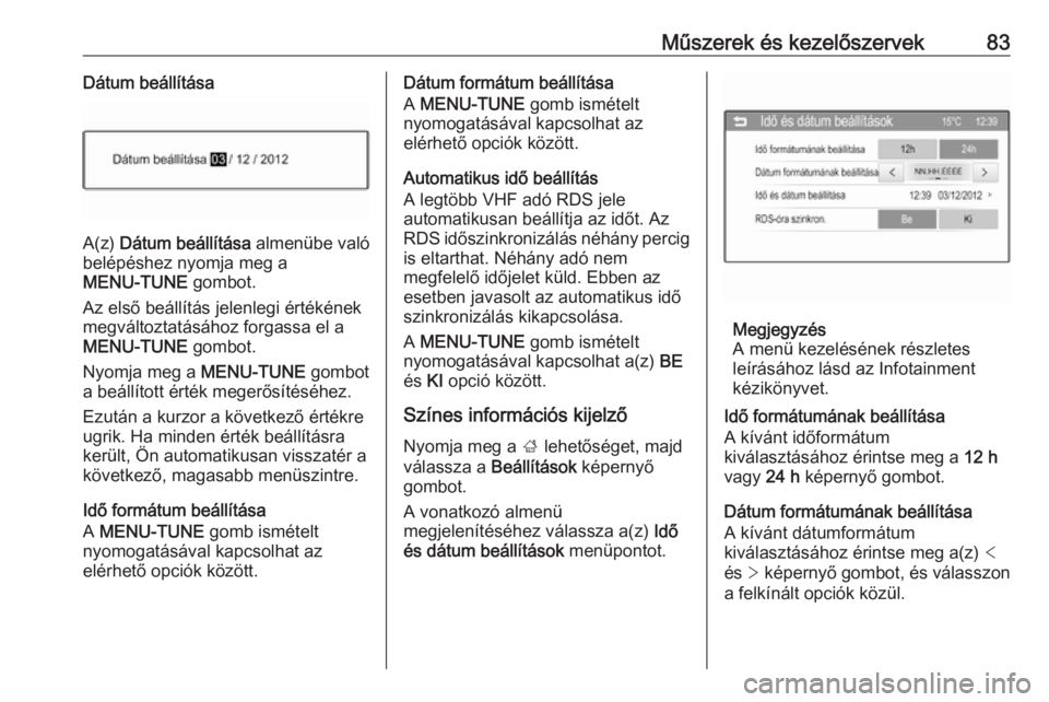OPEL CORSA 2017  Kezelési útmutató (in Hungarian) Műszerek és kezelőszervek83Dátum beállítása
A(z) Dátum beállítása  almenübe való
belépéshez nyomja meg a
MENU-TUNE  gombot.
Az első beállítás jelenlegi értékének
megváltoztatás