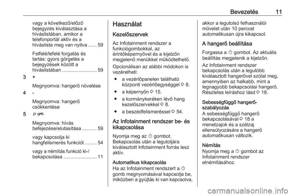 OPEL CORSA E 2017.5  Infotainment kézikönyv (in Hungarian) Bevezetés11vagy a következő/előző
bejegyzés kiválasztása a
híváslistában, amikor a
telefonportál aktív és a
híváslista meg van nyitva ......59
Felfelé/lefelé forgatás és
tartás: g