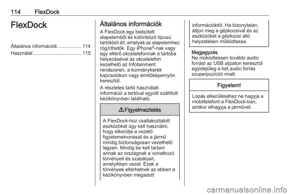 OPEL CORSA E 2017.5  Infotainment kézikönyv (in Hungarian) 114FlexDockFlexDockÁltalános információk ................. 114
Használat ................................... 115Általános információk
A FlexDock egy beépített
alapelemből és különböző