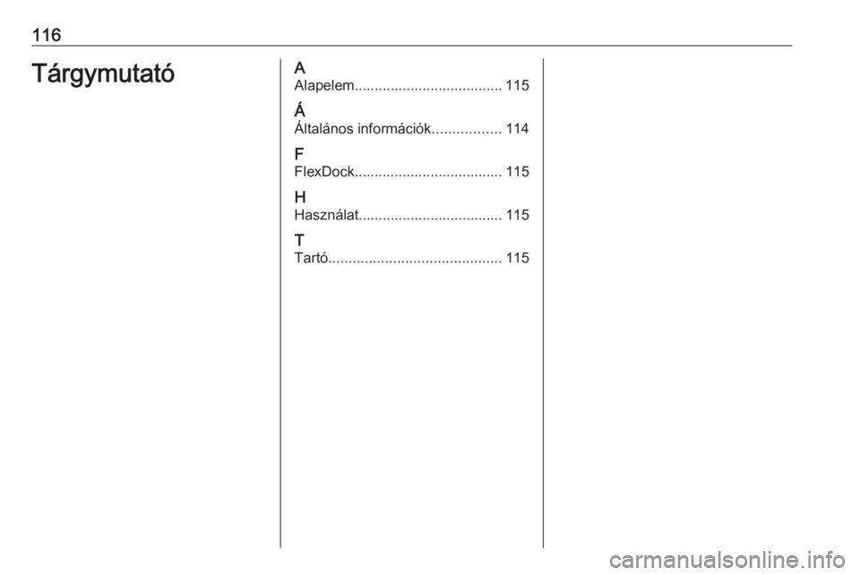 OPEL CORSA E 2017.5  Infotainment kézikönyv (in Hungarian) 116TárgymutatóAAlapelem..................................... 115
Á Általános információk .................114
F
FlexDock..................................... 115
H Használat...................