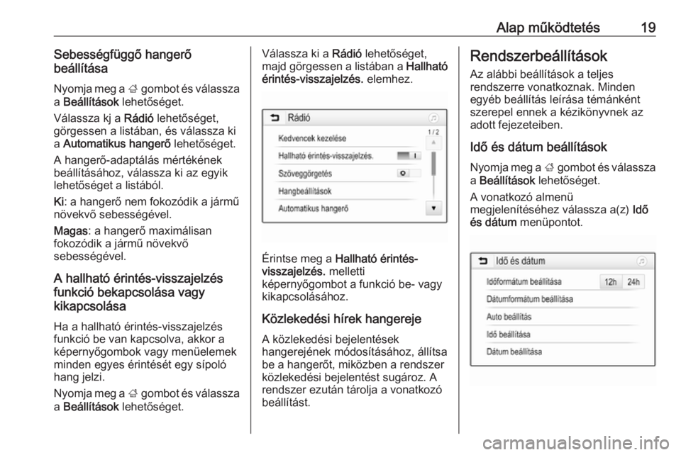 OPEL CORSA E 2017.5  Infotainment kézikönyv (in Hungarian) Alap működtetés19Sebességfüggő hangerő
beállítása
Nyomja meg a  ; gombot és válassza
a  Beállítások  lehetőséget.
Válassza kj a  Rádió lehetőséget,
görgessen a listában, és v�