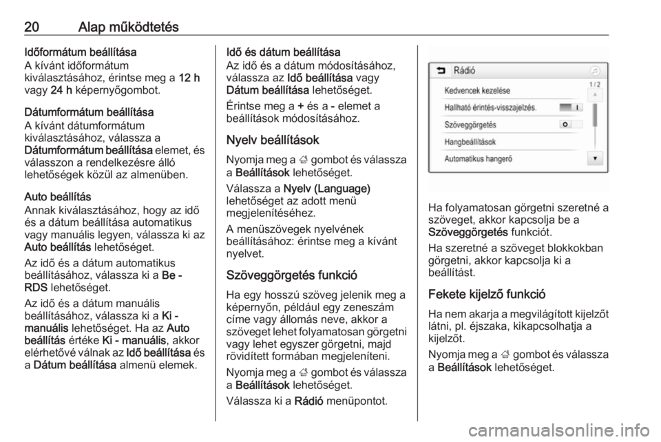 OPEL CORSA E 2017.5  Infotainment kézikönyv (in Hungarian) 20Alap működtetésIdőformátum beállítása
A kívánt időformátum
kiválasztásához, érintse meg a  12 h
vagy  24 h képernyőgombot.
Dátumformátum beállítása
A kívánt dátumformátum
