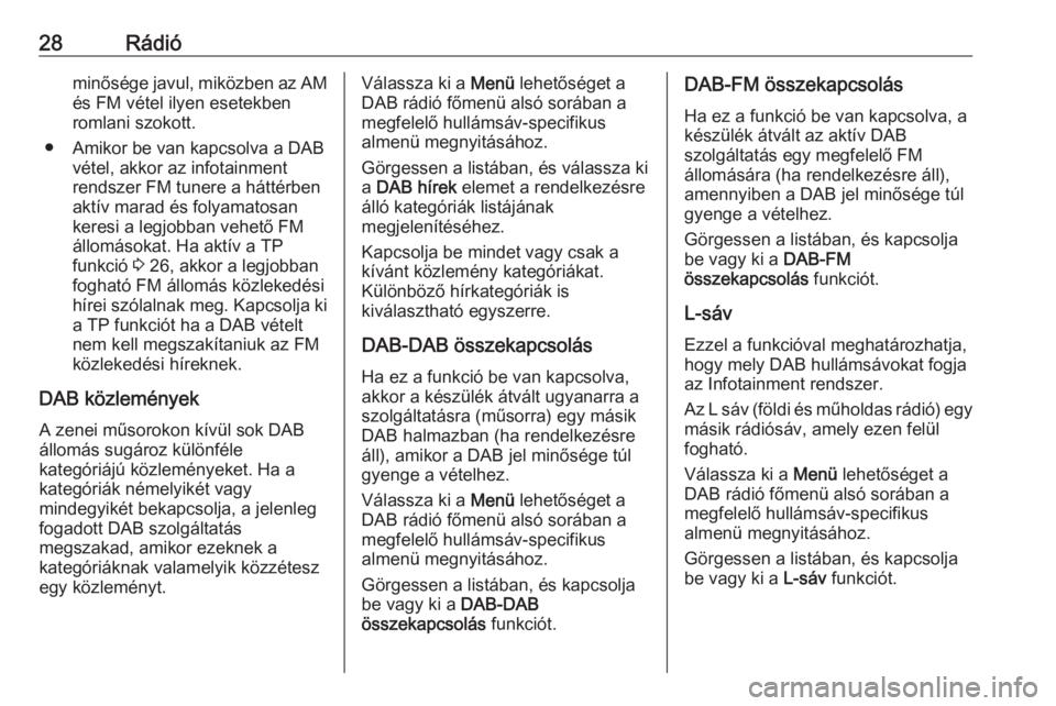 OPEL CORSA E 2017.5  Infotainment kézikönyv (in Hungarian) 28Rádióminősége javul, miközben az AMés FM vétel ilyen esetekben
romlani szokott.
● Amikor be van kapcsolva a DAB vétel, akkor az infotainment
rendszer FM tunere a háttérben
aktív marad �