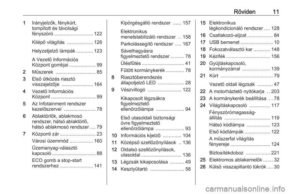 OPEL CORSA E 2017.5  Kezelési útmutató (in Hungarian) Röviden111Irányjelzők, fénykürt,
tompított és távolsági
fényszóró ............................ 122
Kilépő világítás  ...................126
Helyzetjelző lámpák ............123
A Ve