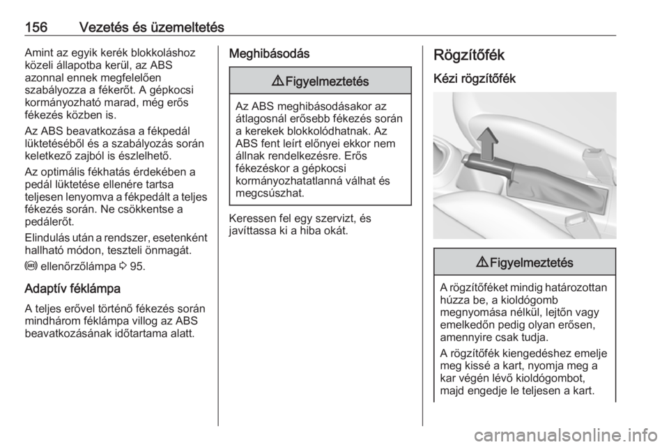 OPEL CORSA E 2017.5  Kezelési útmutató (in Hungarian) 156Vezetés és üzemeltetésAmint az egyik kerék blokkoláshoz
közeli állapotba kerül, az ABS
azonnal ennek megfelelően
szabályozza a fékerőt. A gépkocsi
kormányozható marad, még erős
f�
