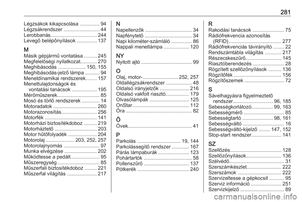 OPEL CORSA E 2017.5  Kezelési útmutató (in Hungarian) 281Légzsákok kikapcsolása ..............94
Légzsákrendszer  .........................44
Lerobbanás ................................ 244
Levegő belépőnyílások  ..............137
M Másik gé