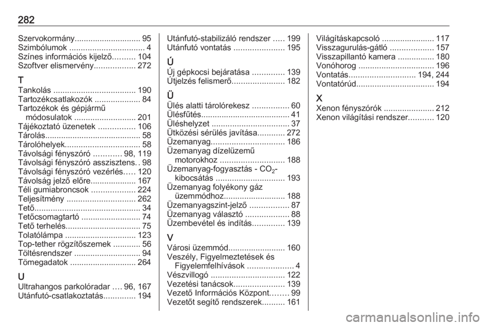 OPEL CORSA E 2017.5  Kezelési útmutató (in Hungarian) 282Szervokormány............................. 95
Szimbólumok  ................................. 4
Színes információs kijelző ..........104
Szoftver elismervény ..................272
T
Tankolás