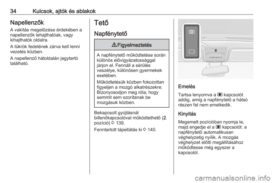 OPEL CORSA E 2017.5  Kezelési útmutató (in Hungarian) 34Kulcsok, ajtók és ablakokNapellenzők
A vakítás megelőzése érdekében a
napellenzők lehajthatóak, vagy
kihajthatók oldalra.
A tükrök fedelének zárva kell lenni vezetés közben.
A nape