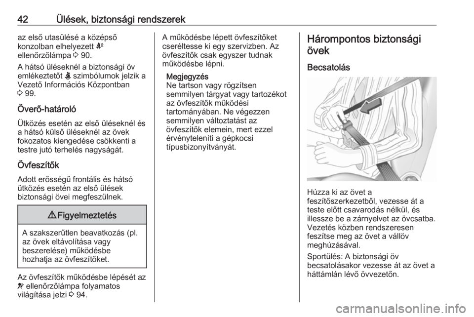 OPEL CORSA E 2017.5  Kezelési útmutató (in Hungarian) 42Ülések, biztonsági rendszerekaz első utasülésé a középső
konzolban elhelyezett  k
ellenőrzőlámpa  3 90.
A hátsó üléseknél a biztonsági öv
emlékeztetőt  X szimbólumok jelzik a
