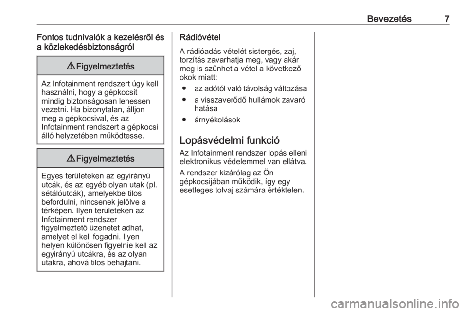 OPEL CORSA E 2018  Infotainment kézikönyv (in Hungarian) Bevezetés7Fontos tudnivalók a kezelésről ésa közlekedésbiztonságról9 Figyelmeztetés
Az Infotainment rendszert úgy kell
használni, hogy a gépkocsit
mindig biztonságosan lehessen
vezetni. 