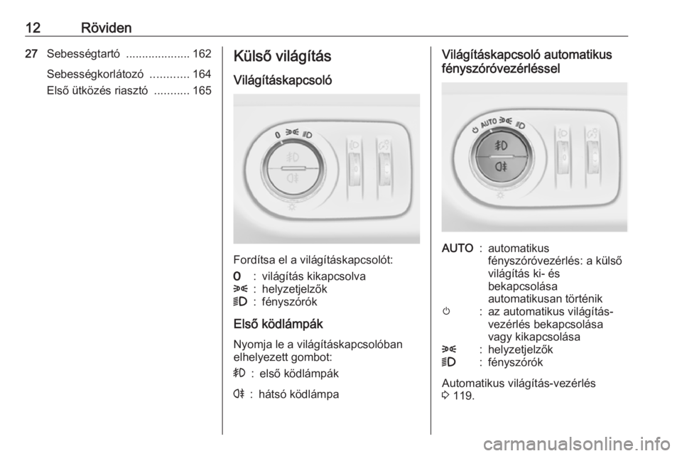OPEL CORSA E 2018  Kezelési útmutató (in Hungarian) 12Röviden27Sebességtartó  ....................162
Sebességkorlátozó  ............164
Első ütközés riasztó  ...........165Külső világítás
Világításkapcsoló
Fordítsa el a világít�