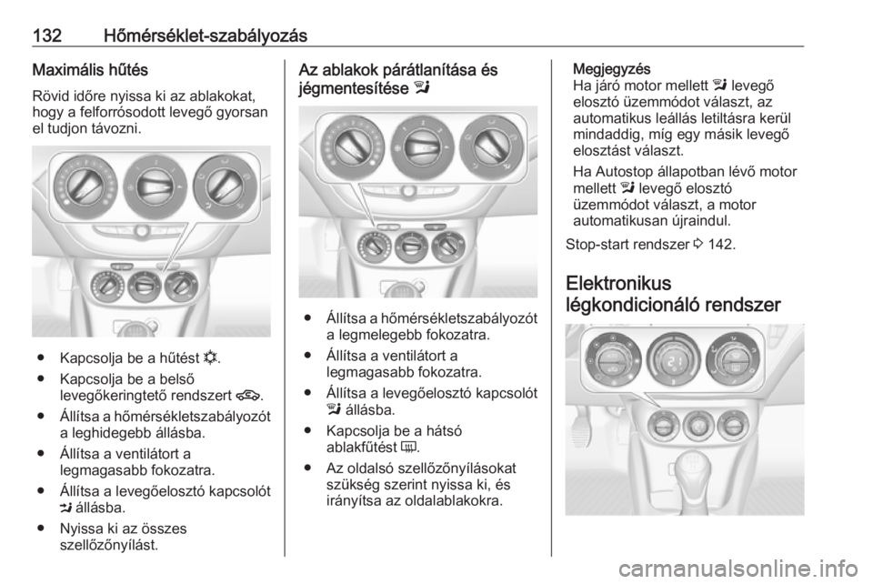 OPEL CORSA E 2018  Kezelési útmutató (in Hungarian) 132Hőmérséklet-szabályozásMaximális hűtésRövid időre nyissa ki az ablakokat,
hogy a felforrósodott levegő gyorsan
el tudjon távozni.
● Kapcsolja be a hűtést  n.
● Kapcsolja be a bel