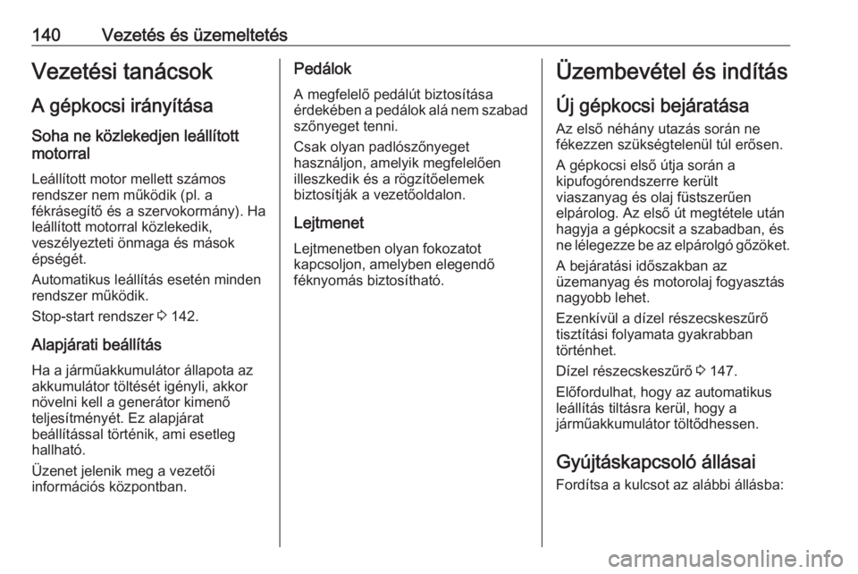 OPEL CORSA E 2018  Kezelési útmutató (in Hungarian) 140Vezetés és üzemeltetésVezetési tanácsok
A gépkocsi irányítása Soha ne közlekedjen leállított
motorral
Leállított motor mellett számos
rendszer nem működik (pl. a
fékrásegítő �