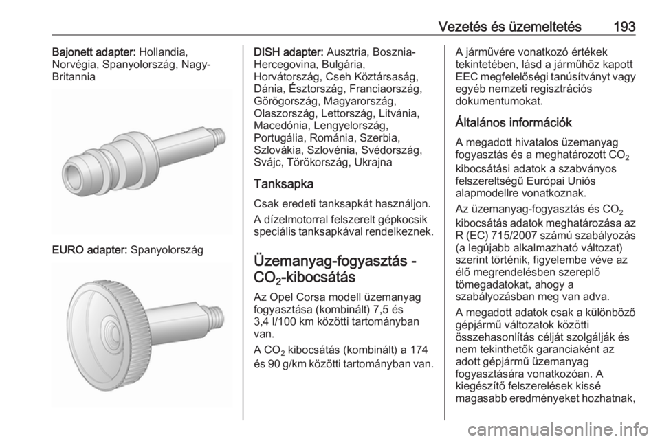 OPEL CORSA E 2018 Kezelési útmutató (in Hungarian) Vezetés és üzemeltetés193Bajonett adapter: Hollandia,
Norvégia, Spanyolország, Nagy-
Britannia
EURO adapter: Spanyolország
DISH adapter: Ausztria, Bosznia-
Hercegovina, Bulgária,
Horvátorsz OPEL CORSA E 2018 Kezelési útmutató (in Hungarian) Vezetés és üzemeltetés193Bajonett adapter: Hollandia,
Norvégia, Spanyolország, Nagy-
Britannia
EURO adapter: Spanyolország
DISH adapter: Ausztria, Bosznia-
Hercegovina, Bulgária,
Horvátorsz