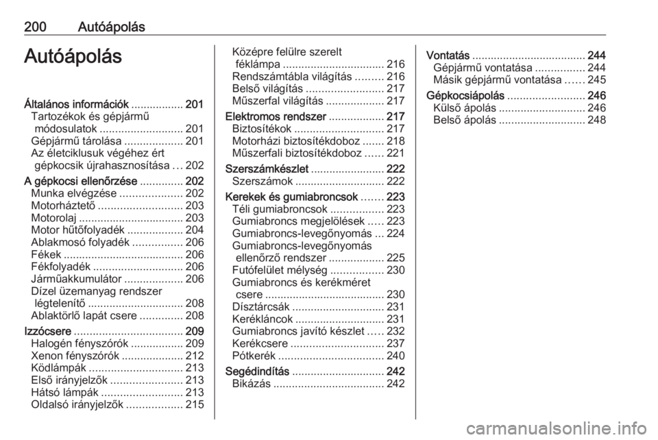 OPEL CORSA E 2018  Kezelési útmutató (in Hungarian) 200AutóápolásAutóápolásÁltalános információk.................201
Tartozékok és gépjármű módosulatok ........................... 201
Gépjármű tárolása ...................201
Az él