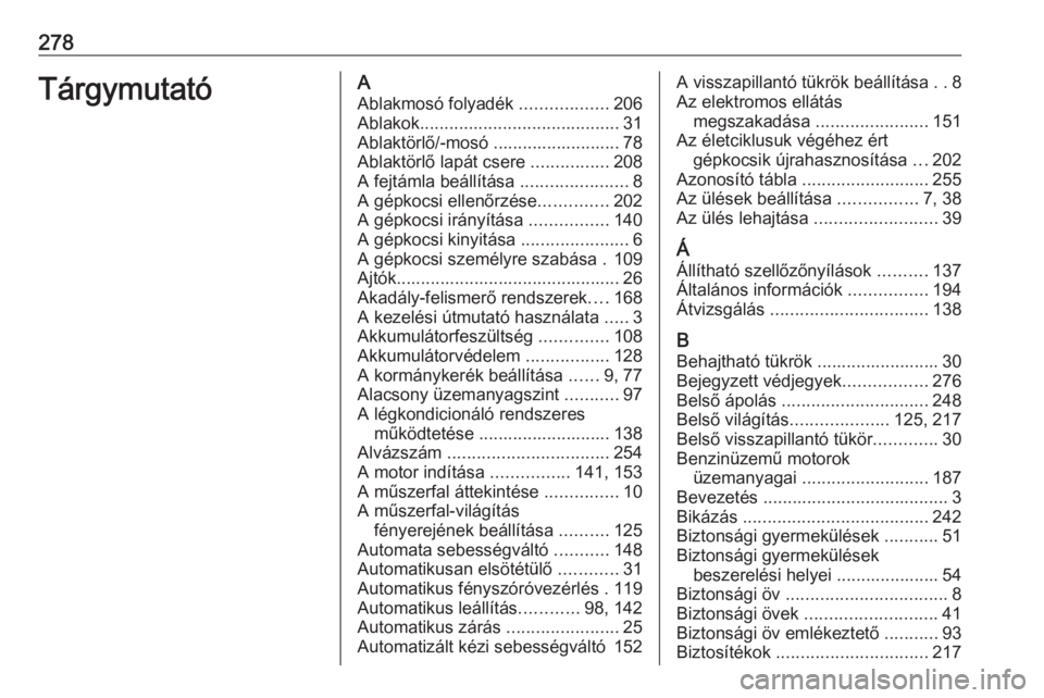 OPEL CORSA E 2018  Kezelési útmutató (in Hungarian) 278TárgymutatóAAblakmosó folyadék  ..................206
Ablakok ......................................... 31
Ablaktörlő/-mosó .......................... 78
Ablaktörlő lapát csere  .........