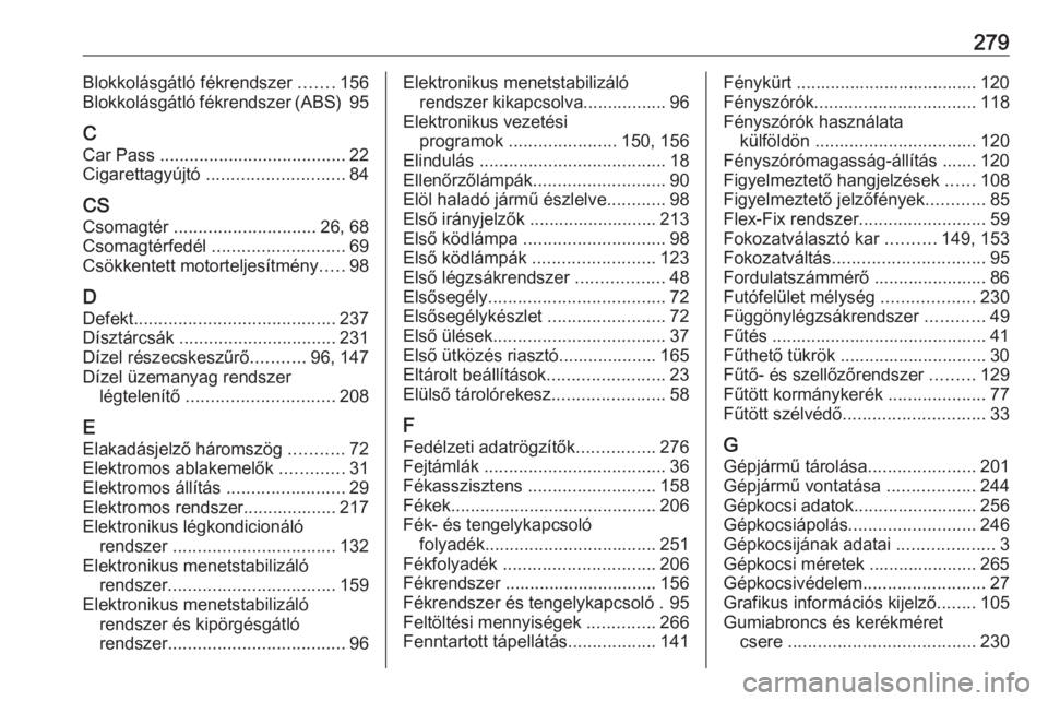 OPEL CORSA E 2018  Kezelési útmutató (in Hungarian) 279Blokkolásgátló fékrendszer .......156
Blokkolásgátló fékrendszer (ABS)  95
C
Car Pass  ...................................... 22
Cigarettagyújtó  ............................ 84
CS
Csomag