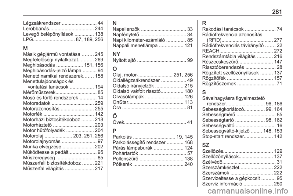 OPEL CORSA E 2018  Kezelési útmutató (in Hungarian) 281Légzsákrendszer .........................44
Lerobbanás ................................ 244
Levegő belépőnyílások  ..............138
LPG .............................. 87, 189, 256
M
Másik