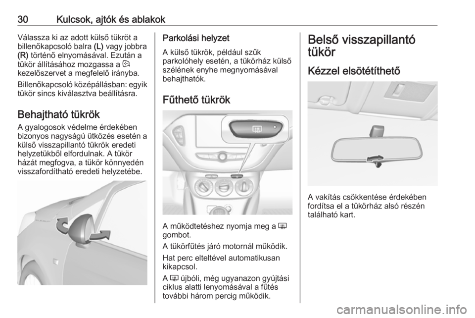 OPEL CORSA E 2018  Kezelési útmutató (in Hungarian) 30Kulcsok, ajtók és ablakokVálassza ki az adott külső tükröt a
billenőkapcsoló balra  (L) vagy jobbra
(R)  történő elnyomásával. Ezután a
tükör állításához mozgassa a  :
kezelősz