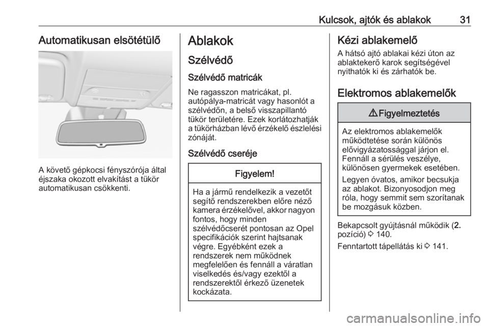 OPEL CORSA E 2018  Kezelési útmutató (in Hungarian) Kulcsok, ajtók és ablakok31Automatikusan elsötétülő
A követő gépkocsi fényszórója által
éjszaka okozott elvakítást a tükör
automatikusan csökkenti.
Ablakok
Szélvédő
Szélvédő m