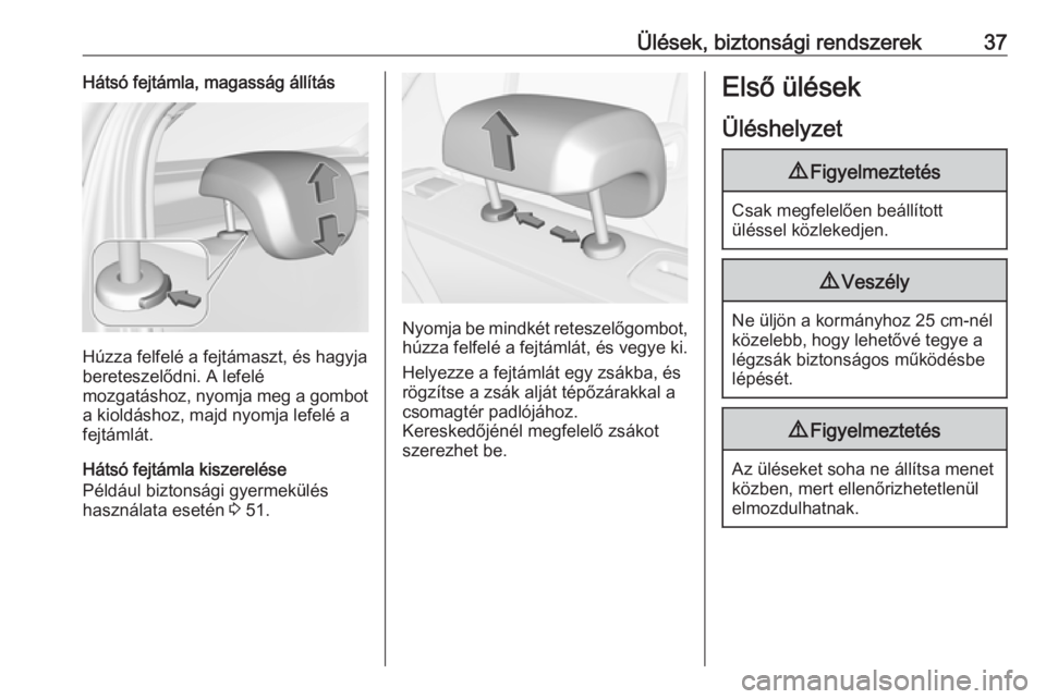 OPEL CORSA E 2018  Kezelési útmutató (in Hungarian) Ülések, biztonsági rendszerek37Hátsó fejtámla, magasság állítás
Húzza felfelé a fejtámaszt, és hagyja
bereteszelődni. A lefelé
mozgatáshoz, nyomja meg a gombot a kioldáshoz, majd nyo