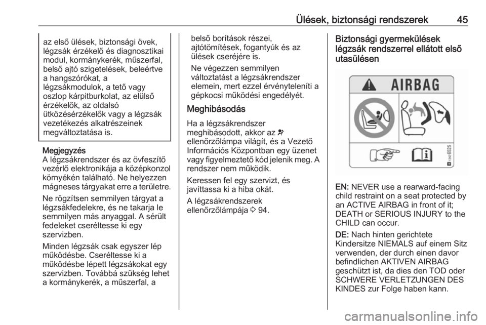 OPEL CORSA E 2018  Kezelési útmutató (in Hungarian) Ülések, biztonsági rendszerek45az első ülések, biztonsági övek,
légzsák érzékelő és diagnosztikai
modul, kormánykerék, műszerfal,
belső ajtó szigetelések, beleértve
a hangszórók