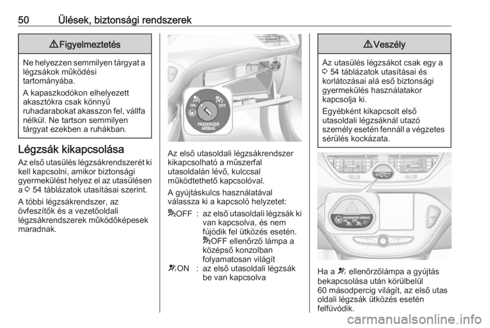 OPEL CORSA E 2018  Kezelési útmutató (in Hungarian) 50Ülések, biztonsági rendszerek9Figyelmeztetés
Ne helyezzen semmilyen tárgyat a
légzsákok működési
tartományába.
A kapaszkodókon elhelyezett
akasztókra csak könnyű
ruhadarabokat akassz