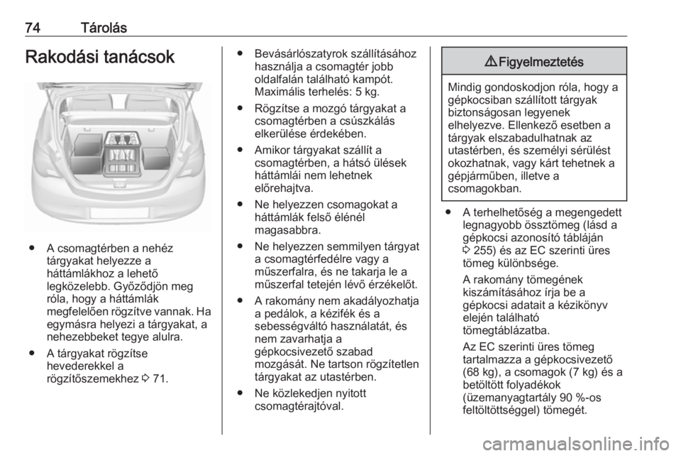 OPEL CORSA E 2018  Kezelési útmutató (in Hungarian) 74TárolásRakodási tanácsok
● A csomagtérben a nehéztárgyakat helyezze a
háttámlákhoz a lehető
legközelebb. Győződjön meg
róla, hogy a háttámlák
megfelelően rögzítve vannak. Ha
