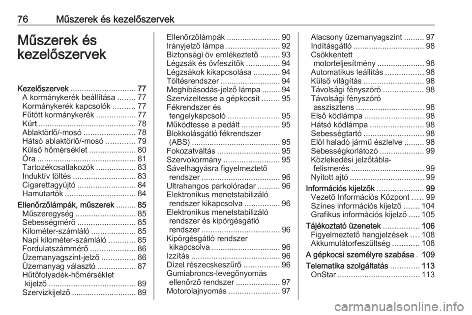 OPEL CORSA E 2018  Kezelési útmutató (in Hungarian) 76Műszerek és kezelőszervekMűszerek és
kezelőszervekKezelőszervek ............................. 77
A kormánykerék beállítása ........77
Kormánykerék kapcsolók ..........77
Fűtött korm