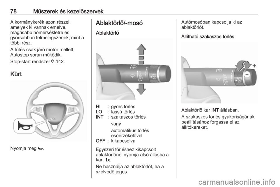 OPEL CORSA E 2018  Kezelési útmutató (in Hungarian) 78Műszerek és kezelőszervekA kormánykerék azon részei,
amelyek ki vannak emelve,
magasabb hőmérsékletre és
gyorsabban felmelegszenek, mint a
többi rész.
A fűtés csak járó motor mellett