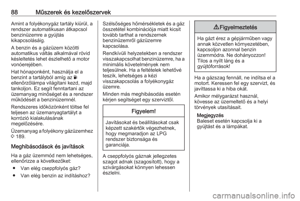 OPEL CORSA E 2018  Kezelési útmutató (in Hungarian) 88Műszerek és kezelőszervekAmint a folyékonygáz tartály kiürül, a
rendszer automatikusan átkapcsol
benzinüzemre a gyújtás
kikapcsolásáig.
A benzin és a gázüzem közötti
automatikus v