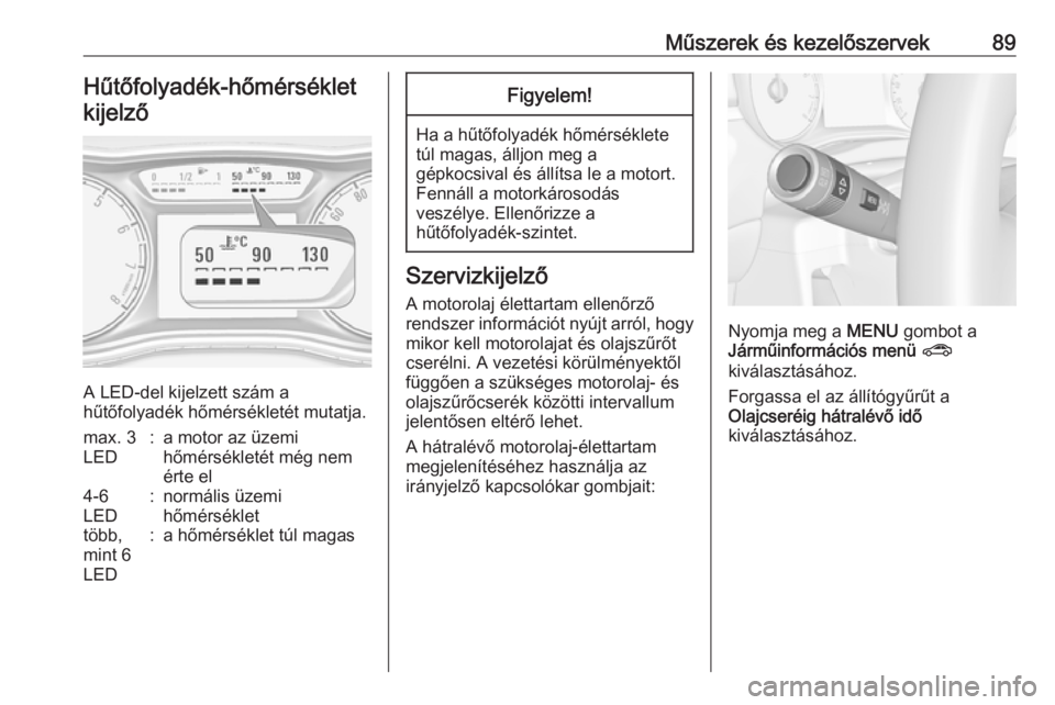 OPEL CORSA E 2018  Kezelési útmutató (in Hungarian) Műszerek és kezelőszervek89Hűtőfolyadék-hőmérsékletkijelző
A LED-del kijelzett szám a
hűtőfolyadék hőmérsékletét mutatja.
max. 3
LED:a motor az üzemi
hőmérsékletét még nem
ért