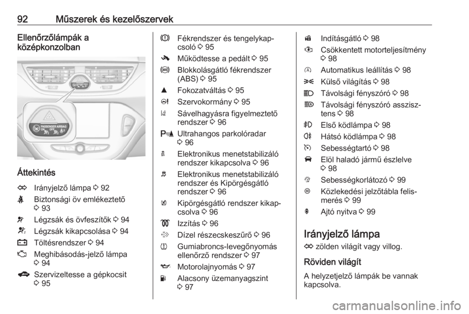 OPEL CORSA E 2018  Kezelési útmutató (in Hungarian) 92Műszerek és kezelőszervekEllenőrzőlámpák a
középkonzolban
Áttekintés
OIrányjelző lámpa  3 92XBiztonsági öv emlékeztető
3  93vLégzsák és övfeszítők  3 94VLégzsák kikapcsolá