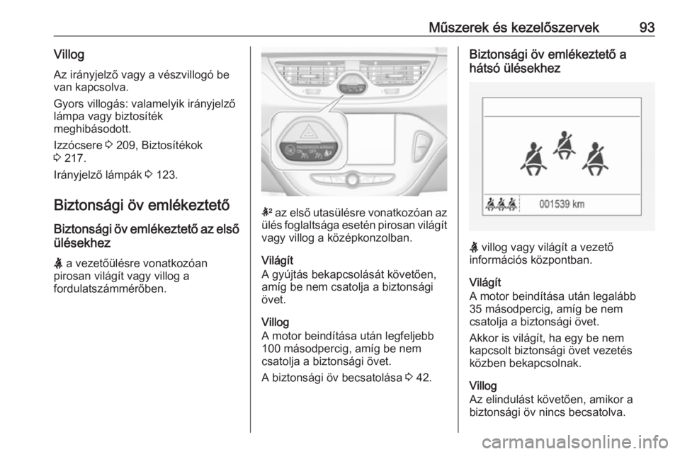OPEL CORSA E 2018  Kezelési útmutató (in Hungarian) Műszerek és kezelőszervek93VillogAz irányjelző vagy a vészvillogó be
van kapcsolva.
Gyors villogás: valamelyik irányjelző
lámpa vagy biztosíték
meghibásodott.
Izzócsere  3 209, Biztosí