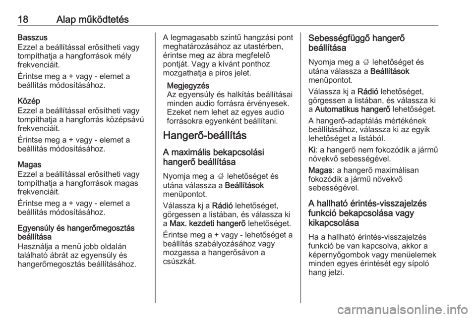 OPEL CORSA E 2018.5  Infotainment kézikönyv (in Hungarian) 18Alap működtetésBasszus
Ezzel a beállítással erősítheti vagy
tompíthatja a hangforrások mély
frekvenciáit.
Érintse meg a + vagy - elemet a
beállítás módosításához.
Közép
Ezzel a