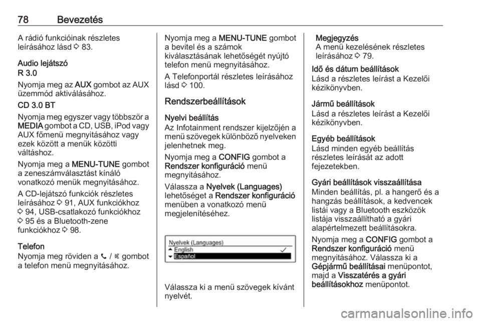 OPEL CORSA E 2018.5  Infotainment kézikönyv (in Hungarian) 78BevezetésA rádió funkcióinak részletes
leírásához lásd  3 83.
Audio lejátszó
R 3.0
Nyomja meg az  AUX gombot az AUX
üzemmód aktiválásához.
CD 3.0 BT
Nyomja meg egyszer vagy többszö