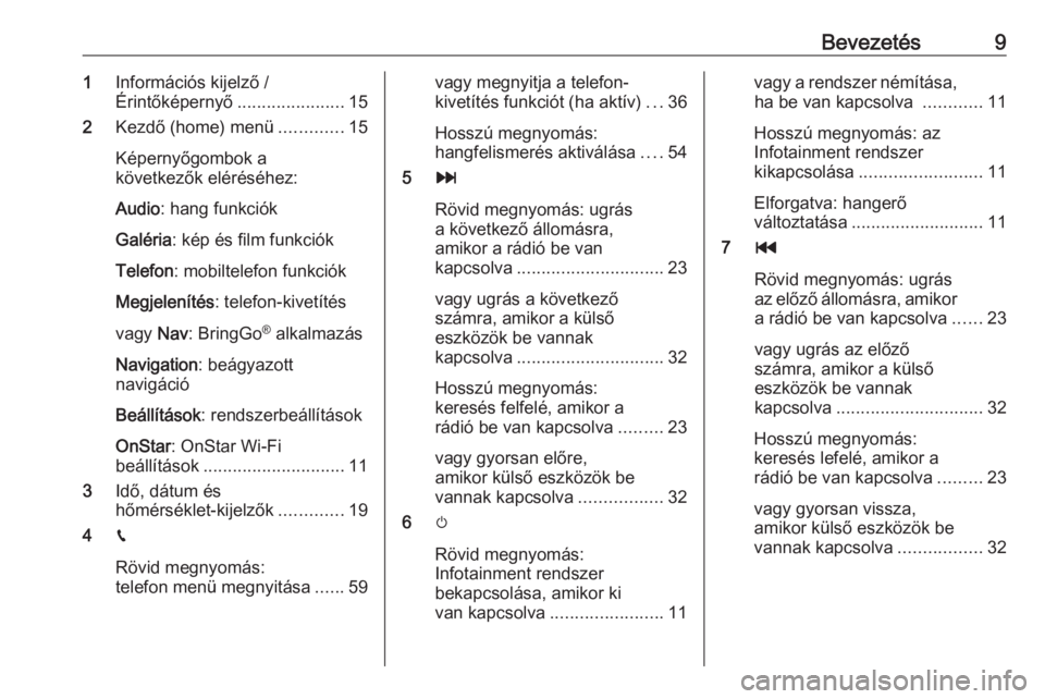 OPEL CORSA E 2018.5  Infotainment kézikönyv (in Hungarian) Bevezetés91Információs kijelző /
Érintőképernyő ......................15
2 Kezdő (home) menü .............15
Képernyőgombok a
következők eléréséhez:
Audio : hang funkciók
Galéria : 