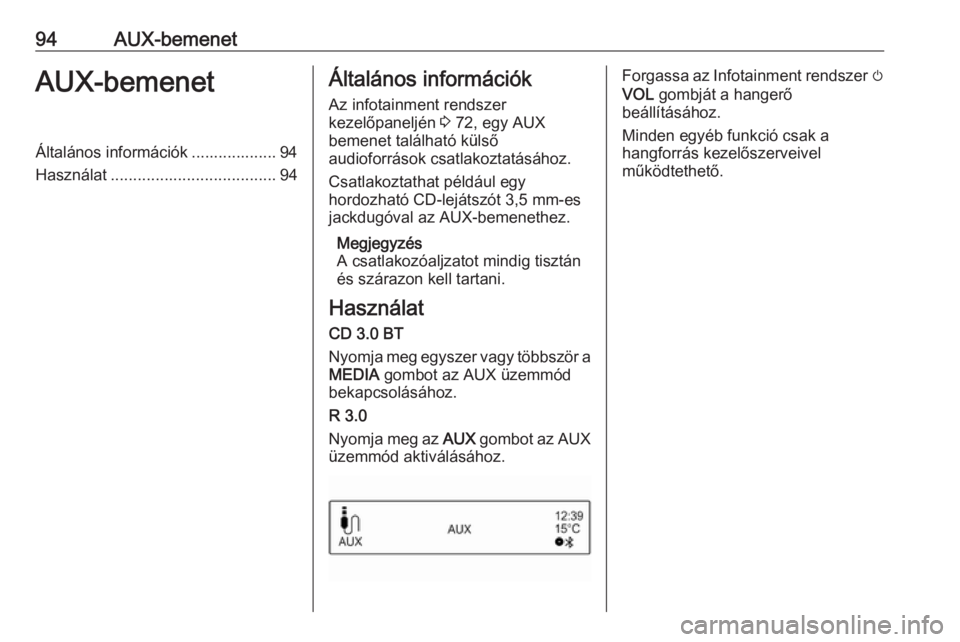 OPEL CORSA E 2018.5  Infotainment kézikönyv (in Hungarian) 94AUX-bemenetAUX-bemenetÁltalános információk ................... 94
Használat ..................................... 94Általános információk
Az infotainment rendszer
kezelőpaneljén  3 72, e