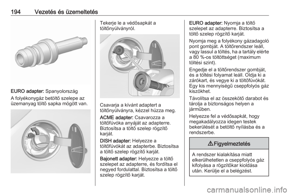 OPEL CORSA E 2018.5 Kezelési útmutató (in Hungarian) 194Vezetés és üzemeltetés
EURO adapter: Spanyolország
A folyékonygáz betöltő szelepe az
üzemanyag töltő sapka mögött van.
Tekerje le a védősapkát a
töltőnyúlványról.
Csavarja a k OPEL CORSA E 2018.5 Kezelési útmutató (in Hungarian) 194Vezetés és üzemeltetés
EURO adapter: Spanyolország
A folyékonygáz betöltő szelepe az
üzemanyag töltő sapka mögött van.
Tekerje le a védősapkát a
töltőnyúlványról.
Csavarja a k