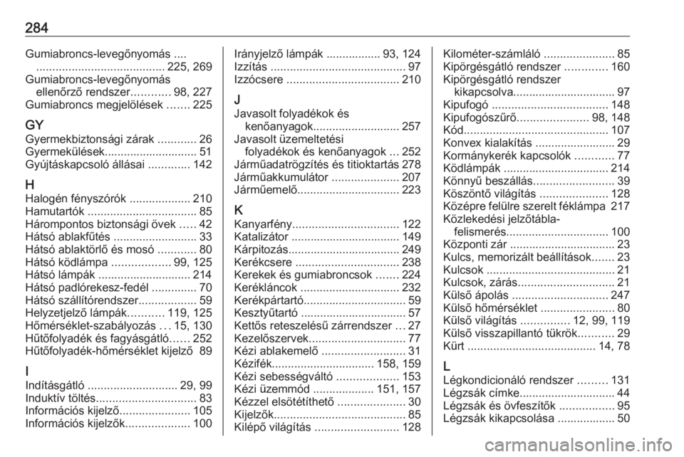 OPEL CORSA E 2018.5  Kezelési útmutató (in Hungarian) 284Gumiabroncs-levegőnyomás ............................................ 225, 269
Gumiabroncs-levegőnyomás ellenőrző rendszer ............98, 227
Gumiabroncs megjelölések  .......225
GY
Gyerme