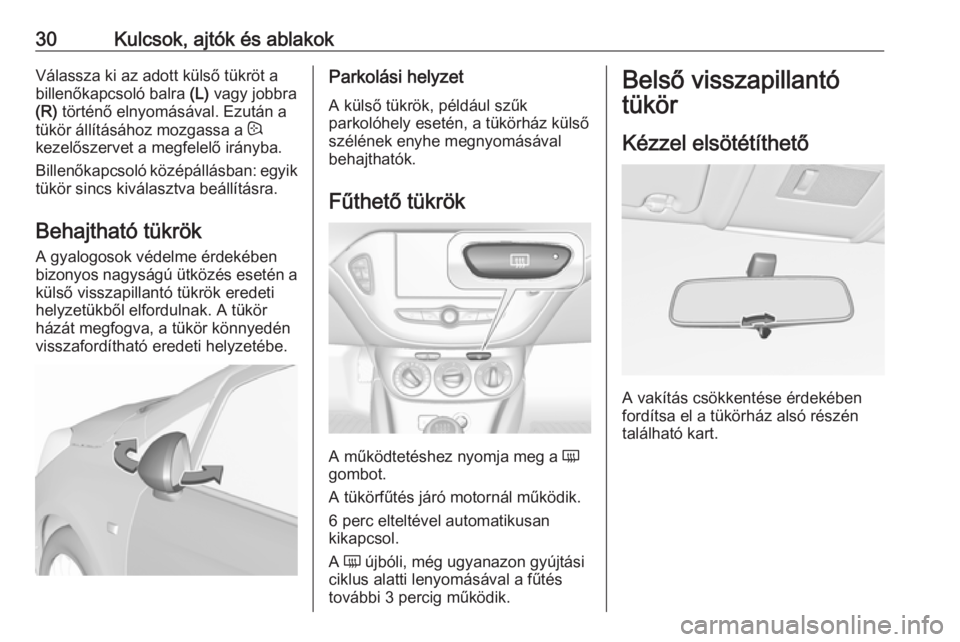 OPEL CORSA E 2018.5 Kezelési útmutató (in Hungarian) 30Kulcsok, ajtók és ablakokVálassza ki az adott külső tükröt a
billenőkapcsoló balra (L) vagy jobbra
(R) történő elnyomásával. Ezután a
tükör állításához mozgassa a :
kezelősz OPEL CORSA E 2018.5 Kezelési útmutató (in Hungarian) 30Kulcsok, ajtók és ablakokVálassza ki az adott külső tükröt a
billenőkapcsoló balra (L) vagy jobbra
(R) történő elnyomásával. Ezután a
tükör állításához mozgassa a :
kezelősz