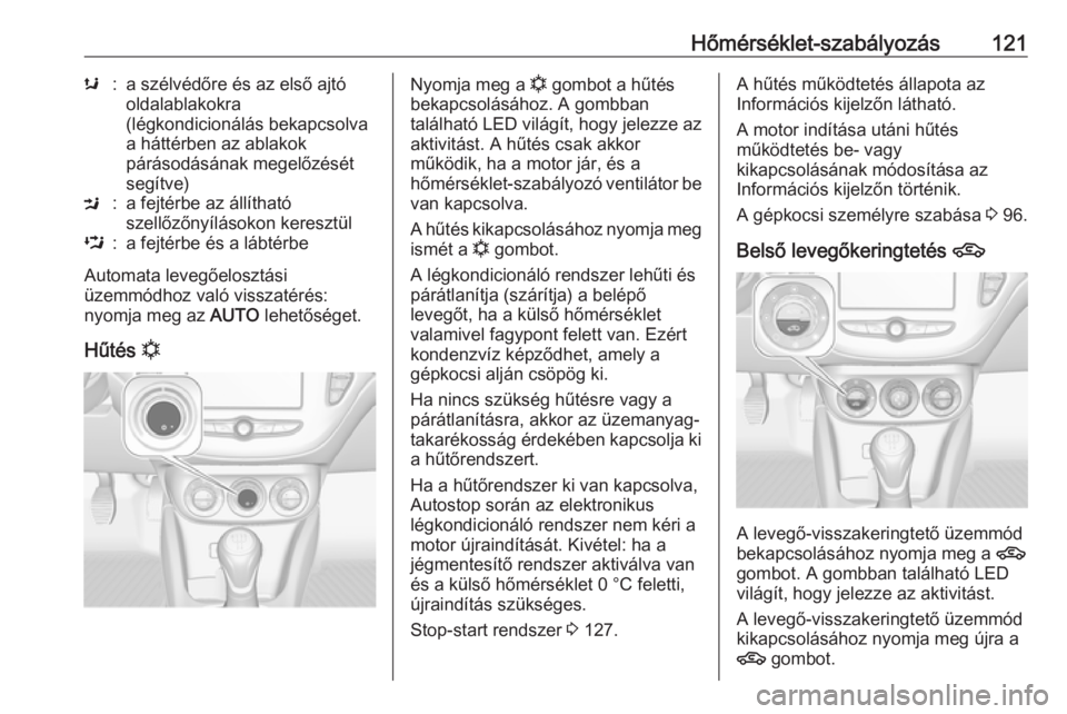 OPEL CORSA E 2019 Kezelési útmutató (in Hungarian) Hőmérséklet-szabályozás121s:a szélvédőre és az első ajtó
oldalablakokra
(légkondicionálás bekapcsolva
a háttérben az ablakok
párásodásának megelőzését
segítve)M:a fejtérbe az OPEL CORSA E 2019 Kezelési útmutató (in Hungarian) Hőmérséklet-szabályozás121s:a szélvédőre és az első ajtó
oldalablakokra
(légkondicionálás bekapcsolva
a háttérben az ablakok
párásodásának megelőzését
segítve)M:a fejtérbe az