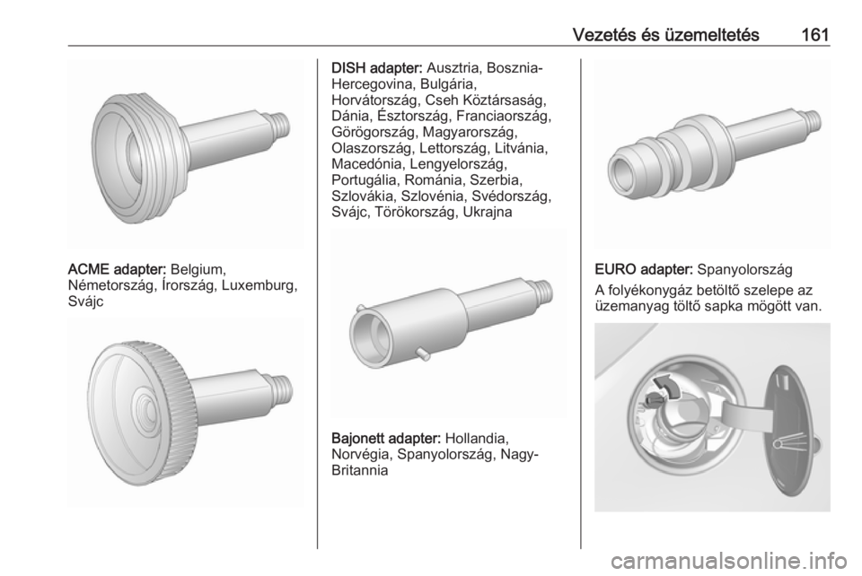 OPEL CORSA E 2019  Kezelési útmutató (in Hungarian) Vezetés és üzemeltetés161
ACME adapter: Belgium,
Németország, Írország, Luxemburg,
Svájc
DISH adapter:  Ausztria, Bosznia-
Hercegovina, Bulgária,
Horvátország, Cseh Köztársaság,
Dánia,