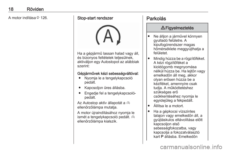 OPEL CORSA E 2019  Kezelési útmutató (in Hungarian) 18RövidenA motor indítása 3 126.Stop-start rendszer
Ha a gépjármű lassan halad vagy áll,
és bizonyos feltételek teljesülnek,
aktiváljon egy Autostopot az alábbiak
szerint:
Gépjárművek k