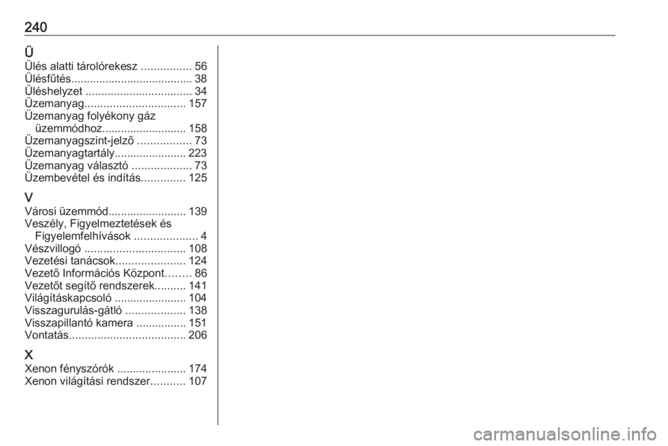 OPEL CORSA E 2019  Kezelési útmutató (in Hungarian) 240ÜÜlés alatti tárolórekesz  ................56
Ülésfűtés....................................... 38 Üléshelyzet  .................................. 34
Üzemanyag ..........................